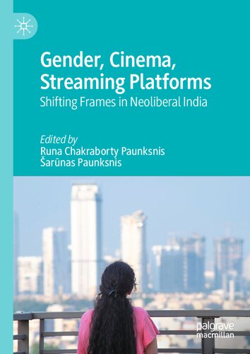Gender Cinema Streaming Platforms Shifting Frames In Neoliberal India Runa Chakraborty Paunksnis