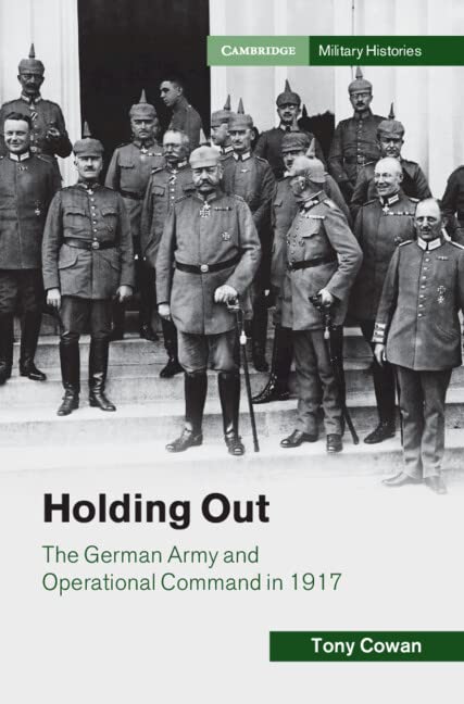 Holding Out The German Army And Operational Command In 1917 Tony Cowan