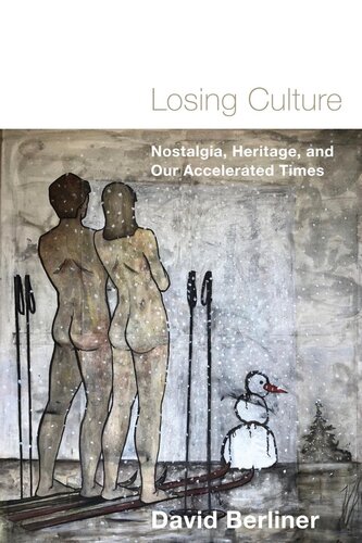 Losing Culture Nostalgia Heritage And Our Accelerated Times David Berliner