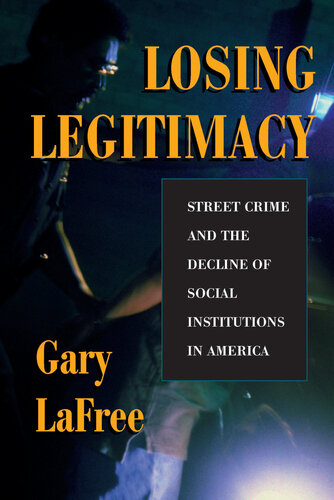 Losing Legitimacy Street Crime And The Decline Of Social Institutions In America Gary Lafree