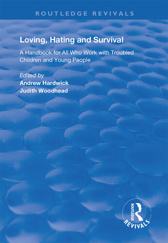 Loving Hating And Survival Handbook For All Who Work With Troubled Children And Young People Andrew Hardwick Judith Woodhead