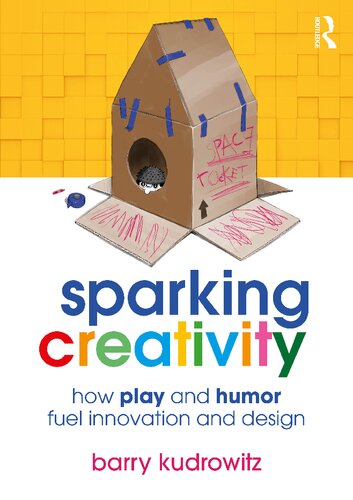Sparking Creativity How Play And Humor Fuel Innovation And Design Barry Kudrowitz