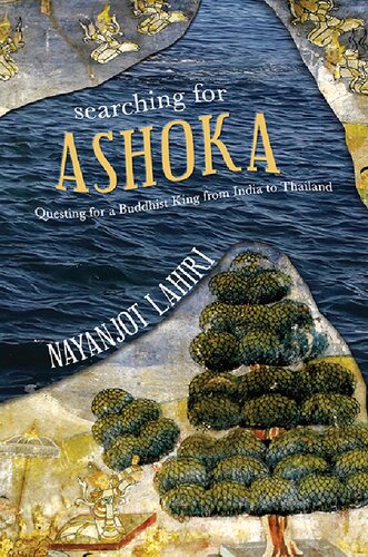 Searching For Ashoka Questing For A Buddhist King From India To Thailand Nayanjot Lahiri