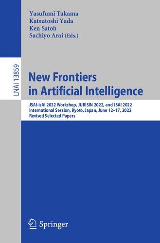 New Frontiers In Artificial Intelligence Jsaiisai 2022 Workshop Jurisin 2022 And Jsai 2022 International Session Kyoto Japan June 1217 2022 Revised Selected Papers Yasufumi Takama