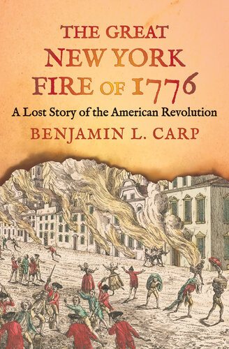 The Great New York Fire Of 1776 A Lost Story Of The American Revolution Benjamin L Carp
