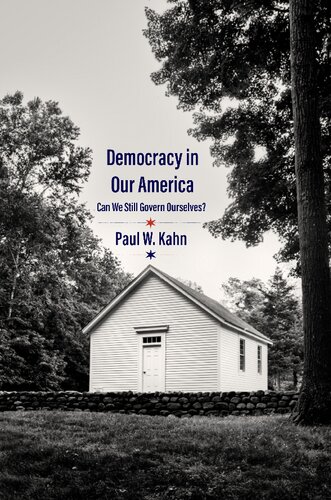 Democracy In Our America Can We Still Govern Ourselves Paul W Kahn