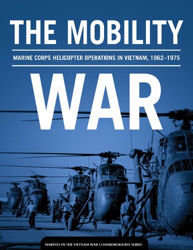 The Mobility War Marine Corps Helicopter Operations In Vietnam 19621975 Adam Givens