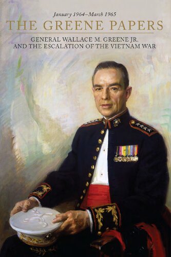 The Greene Papers General Wallace M Greene Jr And The Escalation Of The Vietnam War January 1964march 1965 Nicholas J Schlosser