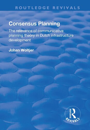 Consensus Planning The Relevance Of Communicative Planning Theory In Duth Infrastructure Development Johan Woltjer