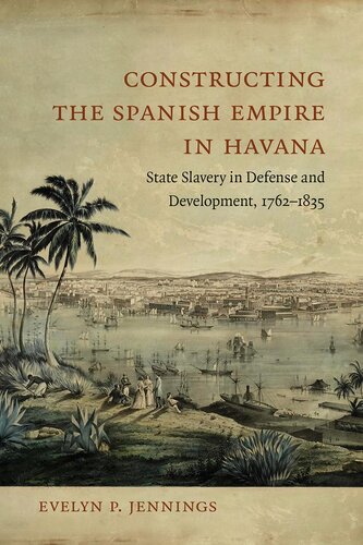 Constructing The Spanish Empire In Havana State Slavery In Defense And Development 17621835 Evelyn Jennings