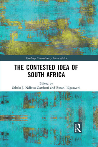 The Contested Idea Of South Africa Sabelo J Ndlovugatsheni