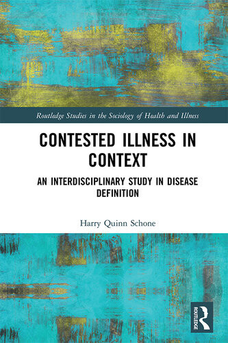 Contested Illness In Context An Interdisciplinary Study In Disease Definition Harry Quinn Schone