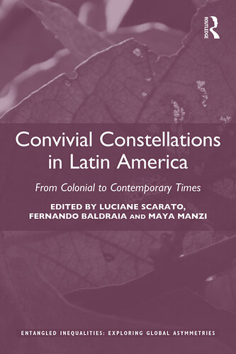Convivial Constellations In Latin America From Colonial To Contemporary Times Luciane Scarato Fernando Baldraia Maya Manzi