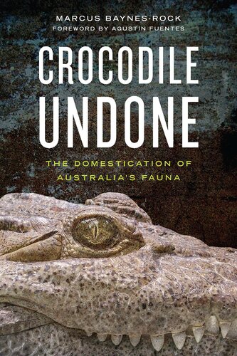 Crocodile Undone The Domestication Of Australias Fauna Marcus Baynesrock
