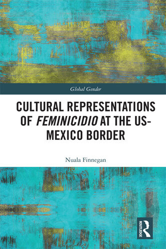 Cultural Representations Of Feminicidio At The Usmexico Border Nuala Finnegan