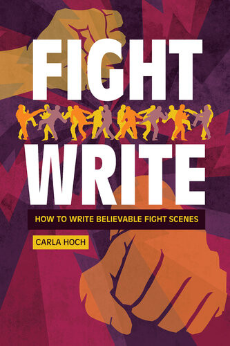 Fight Write How To Write Believable Fight Scenes 1st Edition Carla Hoch