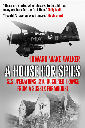 A House For Spies Sis Operations Into Occupied France From A Sussex Farmhouse Edward Wakewalker