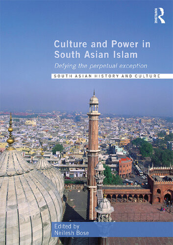Culture And Power In South Asian Islam Neilesh Bose