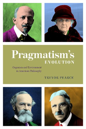 Pragmatisms Evolution Organism And Environment In American Philosophy 1st Edition Trevor Pearce