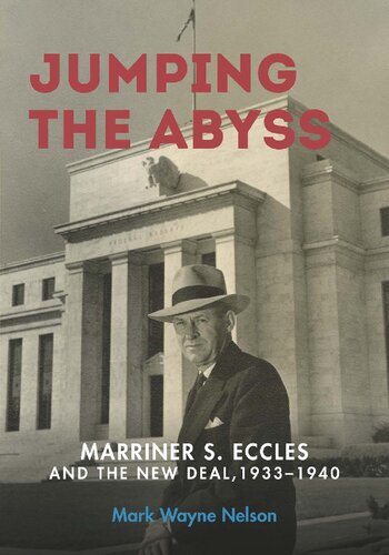 Jumping The Abyss Marriner S Eccles And The New Deal 19331940 Mark Wayne Nelson