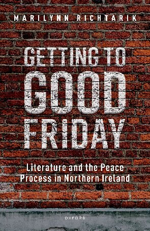 Getting To Good Friday Literature And The Peace Process In Northern Ireland Marilynn Richtarik