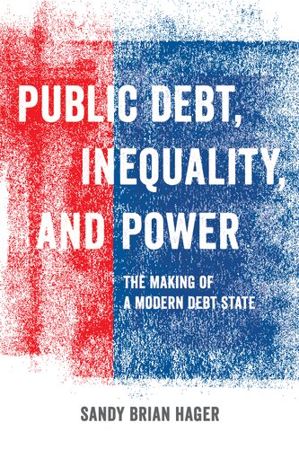 Public Debt Inequality And Power The Making Of A Modern Debt State Sandy Brian Hager