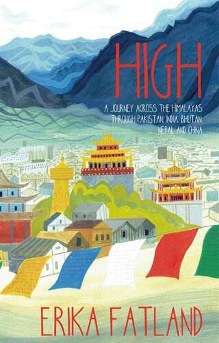 High A Journey Across The Himalaya Through Pakistan India Bhutan Nepal And China 2022 Erika Fatland