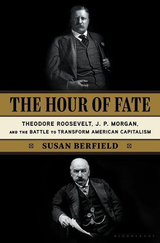 The Hour Of Fate Theodore Roosevelt Jp Morgan And The Battle To Transform American Capitalism Susan Berfield