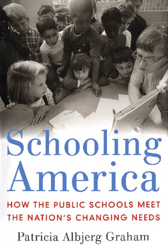 Schooling America How The Public Schools Meet The Nations Changing Needs 1st Edition Patricia Albjerg Graham