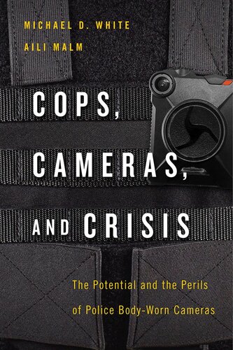 Cops Cameras And Crisis The Potential And The Perils Of Police Bodyworn Cameras Michael D White Aili Malm