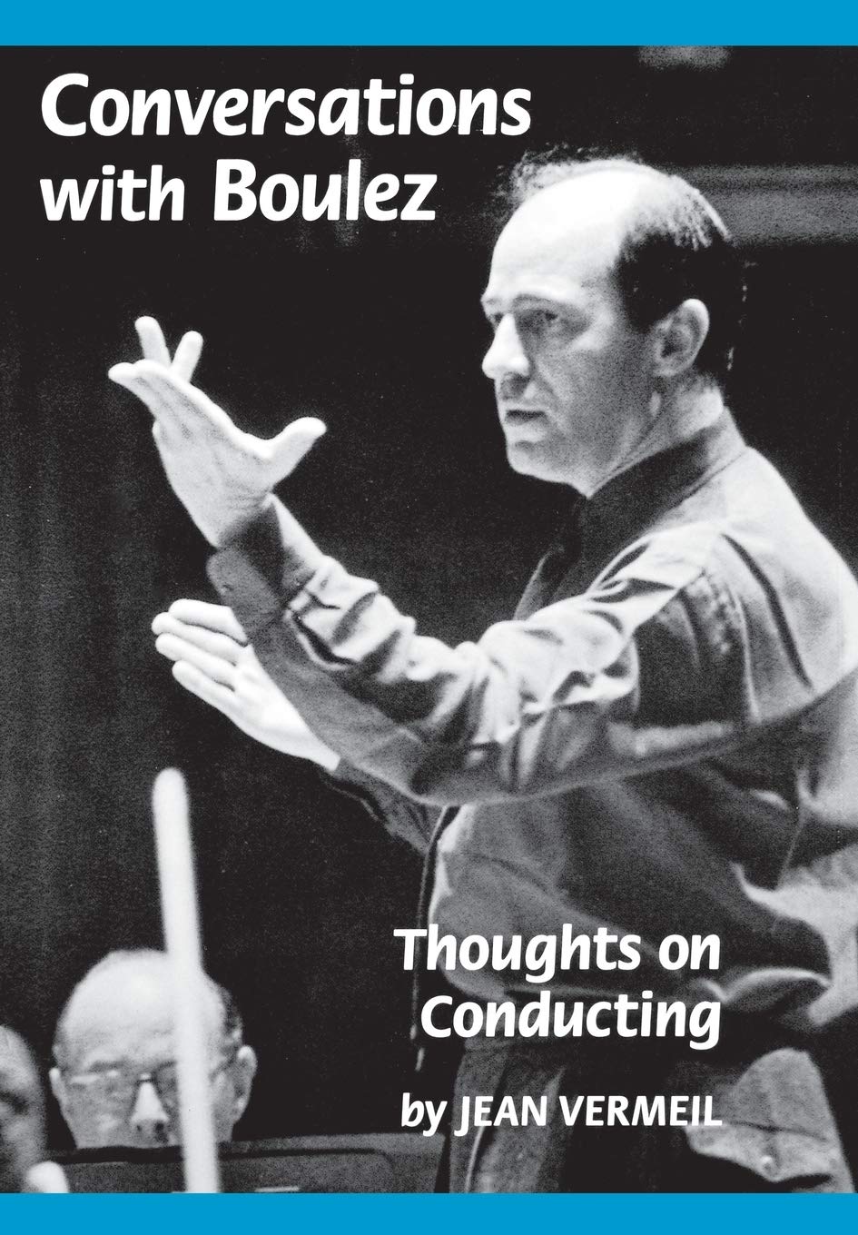 Conversations With Boulez Thoughts On Conducting Jean Vermeil