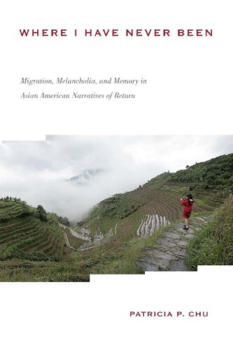 Where I Have Never Been Migration Melancholia And Memory In Asian American Narratives Of Return 1st Edition Patricia P Chu