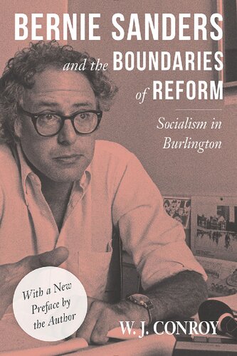 Bernie Sanders And The Boundaries Of Reform Socialism In Burlington 1st Edition W J Conroy
