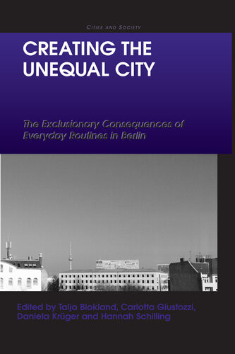 Creating The Unequal City The Exclusionary Consequences Of Everyday Routines In Berlin Talja Blokland Carlotta Giustozzi Hannah Schilling