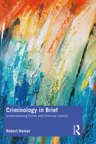 Criminology In Brief Understanding Crime And Criminal Justice 1st Edition Robert Heiner