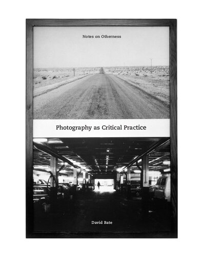 Photography As Critical Practice Notes On Otherness 1st Edition David Bate