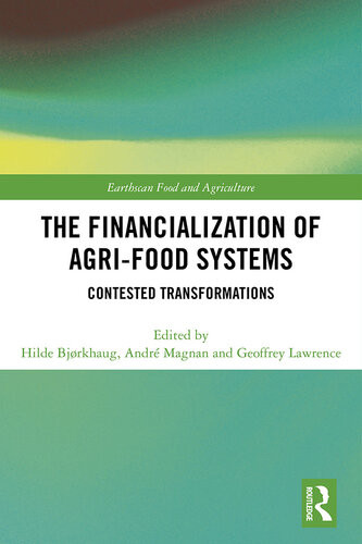 The Financialization Of Agrifood Systems Contested Transformations Hilde Bjorkhaug Andr Magnan Geoffrey Lawrence