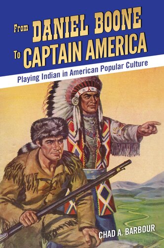 From Daniel Boone To Captain America Playing Indian In American Popular Culture Chad A Barbour