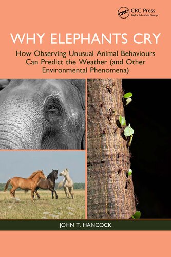 Why Elephants Cry How Observing Unusual Animal Behaviours Can Predict The Weather And Other Environmental Phenomena John T Hancock