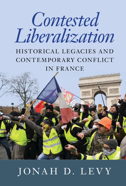 Contested Liberalization Historical Legacies And Contemporary Conflict In France Jonah D Levy