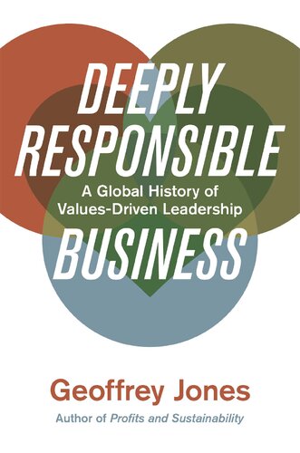 Deeply Responsible Business A Global History Of Valuesdriven Leadership Geoffrey Jones