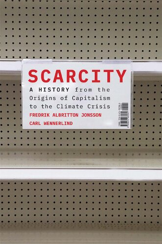 Scarcity A History From The Origins Of Capitalism To The Climate Crisis Fredrik Albritton Jonsson
