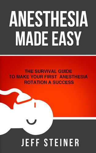 Anesthesia Made Easy The Survival Guide To Make Your First Anesthesia Rotation A Success Jeff Steiner Do