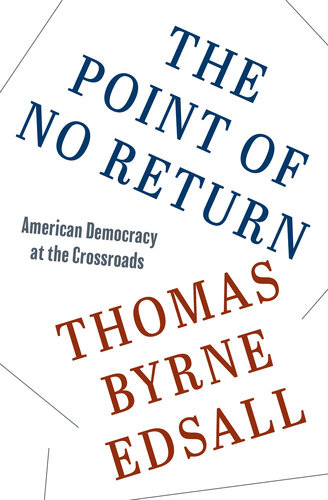 The Point Of No Return American Democracy At The Crossroads Thomas Byrne Edsall