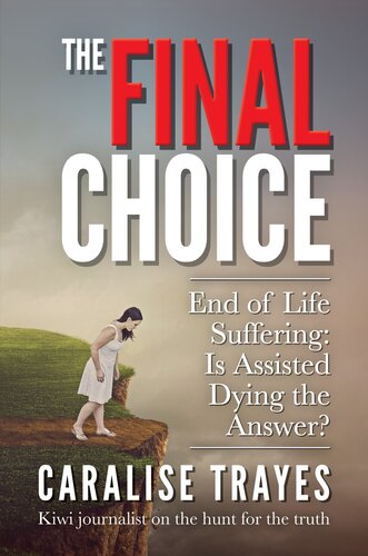 The Final Choice End Of Life Suffering Is Assisted Dying The Answer Caralise Trayes