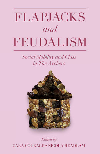 Flapjacks And Feudalism Social Mobility And Class In The Archers Cara Courage Nicola Headlam