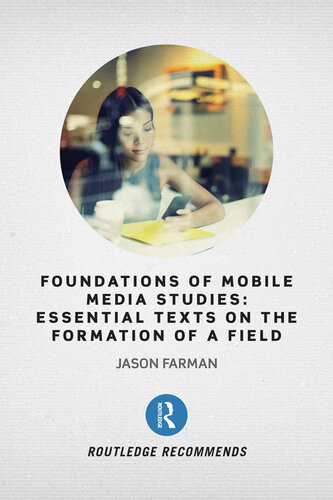 Foundations Of Mobile Media Studies Essential Texts On The Formation Of A Field 1st Edition Jason Farman Editor