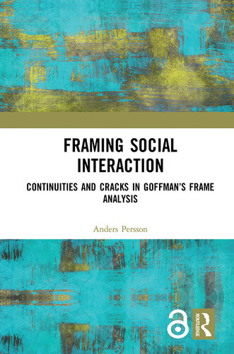 Framing Social Interaction Continuities And Cracks In Goffmans Frame Analysis 1st Edition Anders Persson