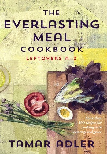 The Everlasting Meal Cookbook Leftovers Az Tamar Adler