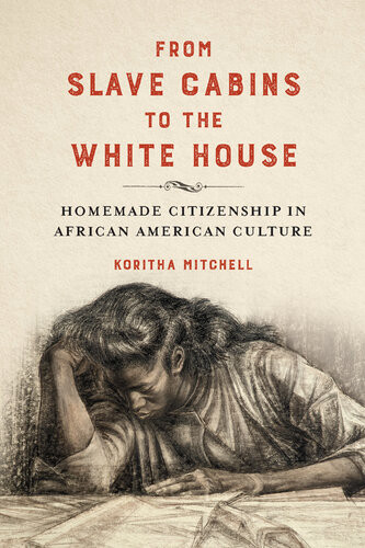 From Slave Cabins To The White House Homemade Citizenship In African American Culture Koritha Mitchell